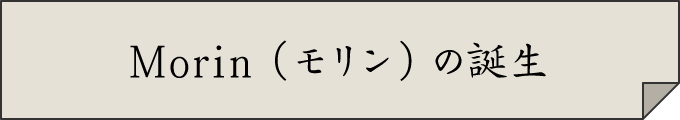Morin（モリン）の誕生